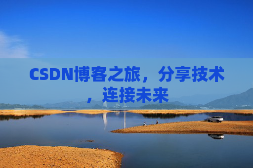 CSDN博客之旅，分享技术，连接未来